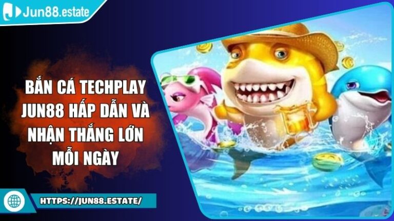 Bắn Cá Techplay Jun88 Hấp Dẫn Và Nhận Thắng Lớn Mỗi Ngày 4 Bắn Cá Techplay Jun88 Hấp Dẫn Và Nhận Thắng Lớn Mỗi Ngày