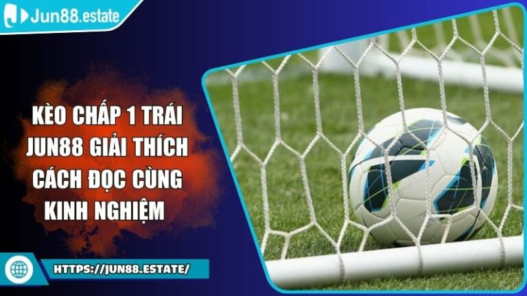 Kèo Chấp 1 Trái Jun88 Giải Thích Cách Đọc Cùng Kinh Nghiệm 6 Kèo Chấp 1 Trái Jun88 Giải Thích Cách Đọc Cùng Kinh Nghiệm