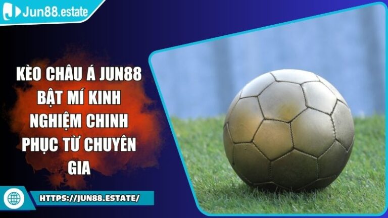 Kèo Châu Á Jun88 Bật Mí Kinh Nghiệm Chinh Phục Từ Chuyên Gia 2 Kèo Châu Á Jun88 Bật Mí Kinh Nghiệm Chinh Phục Từ Chuyên Gia