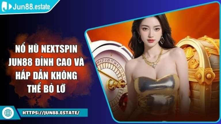Nổ Hũ Nextspin Jun88 Đỉnh Cao Và Hấp Dẫn Không Thể Bỏ Lỡ