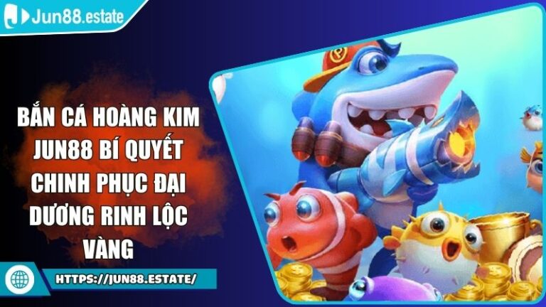 Bắn cá Hoàng Kim JUN88