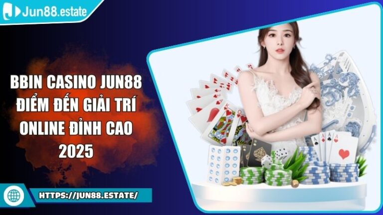 BBIN Casino JUN88 Điểm Đến Giải Trí Online Đỉnh Cao 2025 6 BBIN Casino JUN88