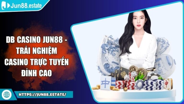 DB Casino JUN88 - Trải Nghiệm Casino Trực Tuyến Đỉnh Cao 9 DB Casino JUN88