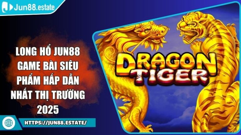 Long Hổ JUN88 Game Bài Siêu Phẩm Hấp Dẫn Nhất Thị Trường 2025 2 Long Hổ JUN88