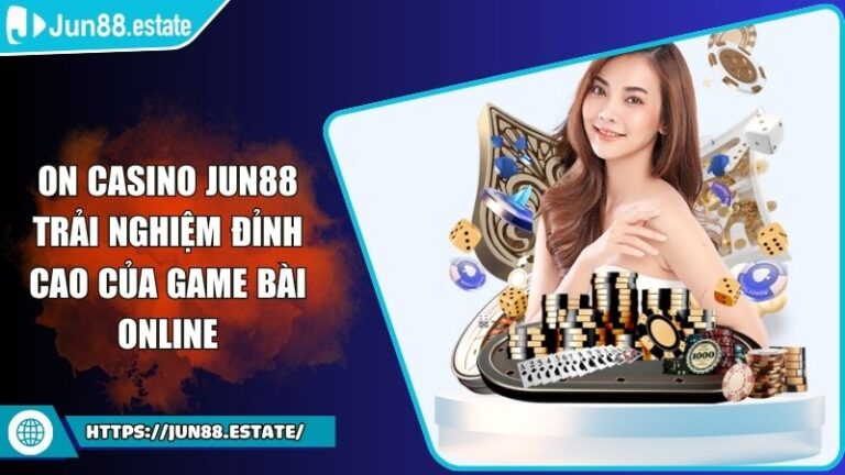 ON Casino JUN88 Trải Nghiệm Đỉnh Cao Của Game Bài Online 5 ON Casino JUN88
