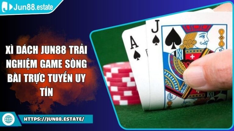 Xì Dách JUN88 Trải Nghiệm Game Sòng Bài Trực Tuyến Uy Tín 3 Xì dách JUN88